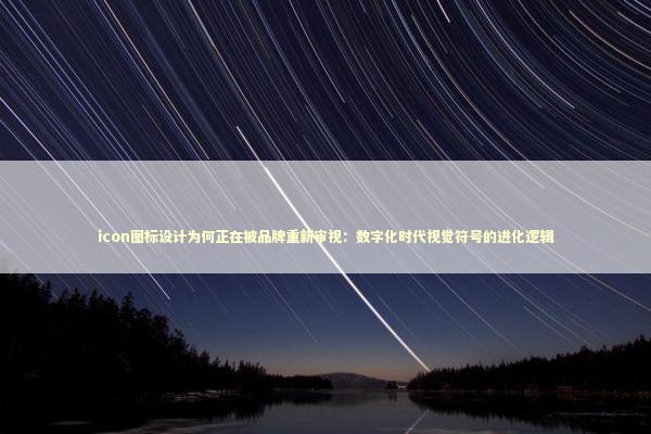 icon图标设计为何正在被品牌重新审视:数字化时代视觉符号的进化逻辑 icon图标设计为何正在被品牌重新审视:数字化时代视觉符号的进化逻辑 IT技术